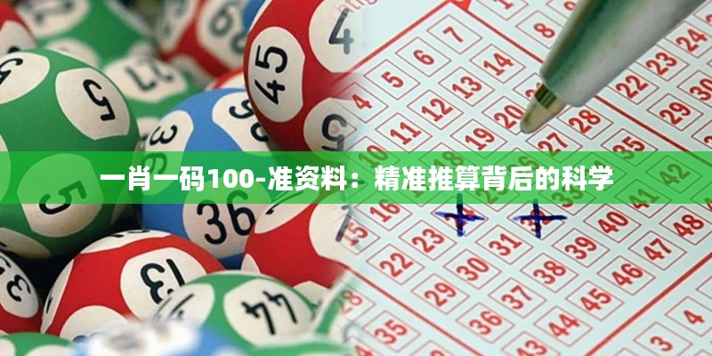 一肖一码100-准资料:精准推算背后的科学