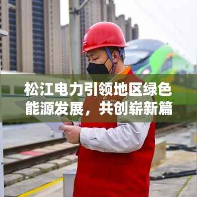 松江电力引领地区绿色能源发展，共创崭新篇章